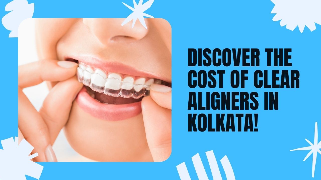Cost of Clear Aligners in Kolkata